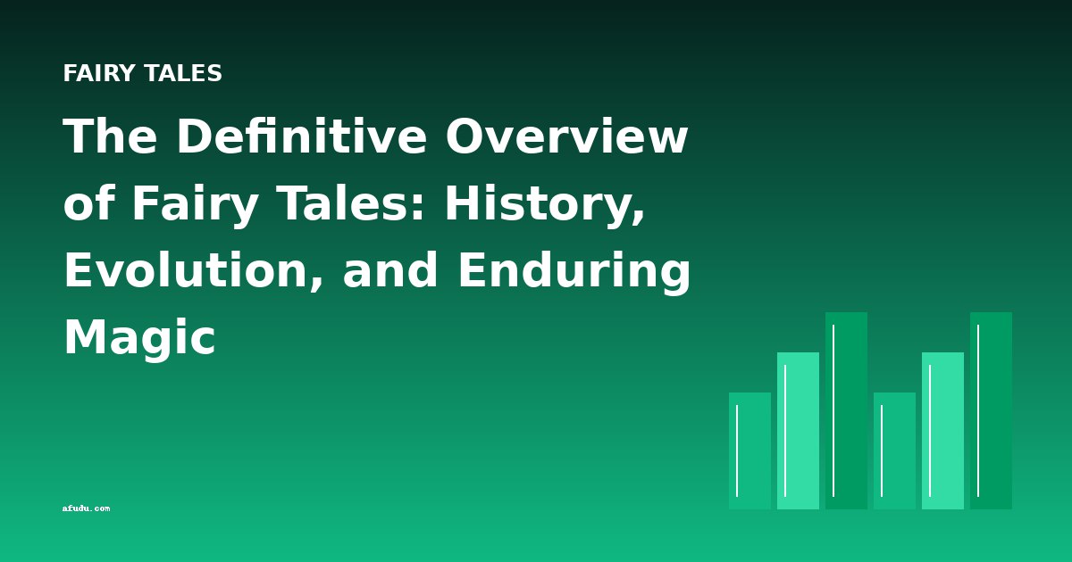 The Definitive Overview of Fairy Tales: History, Evolution, and Enduring Magic