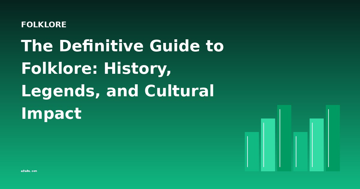 The Definitive Guide to Folklore: History, Legends, and Cultural Impact