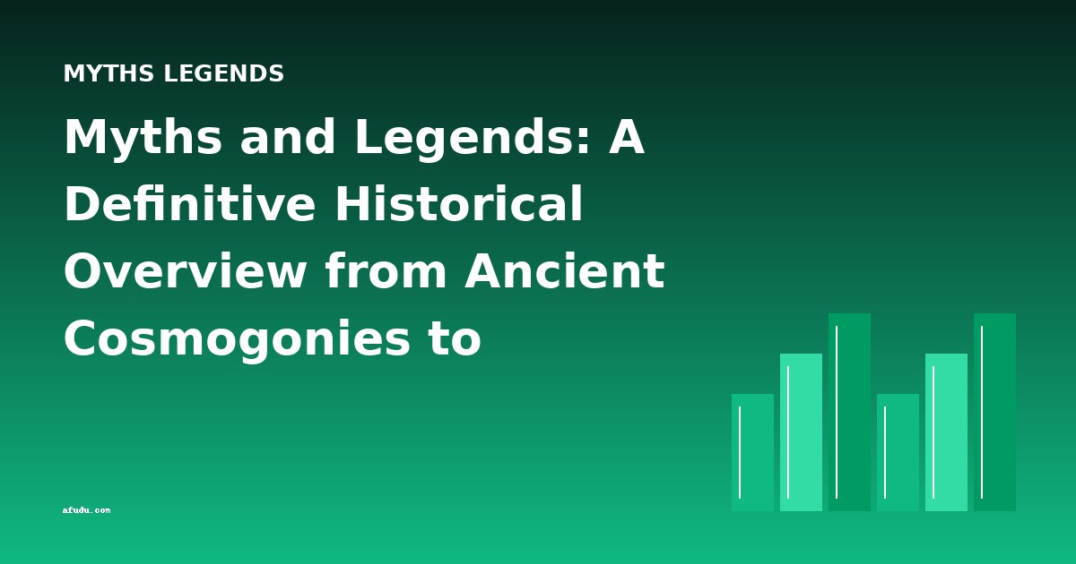 Myths and Legends: A Definitive Historical Overview from Ancient Cosmogonies to Modern Folklore Collections