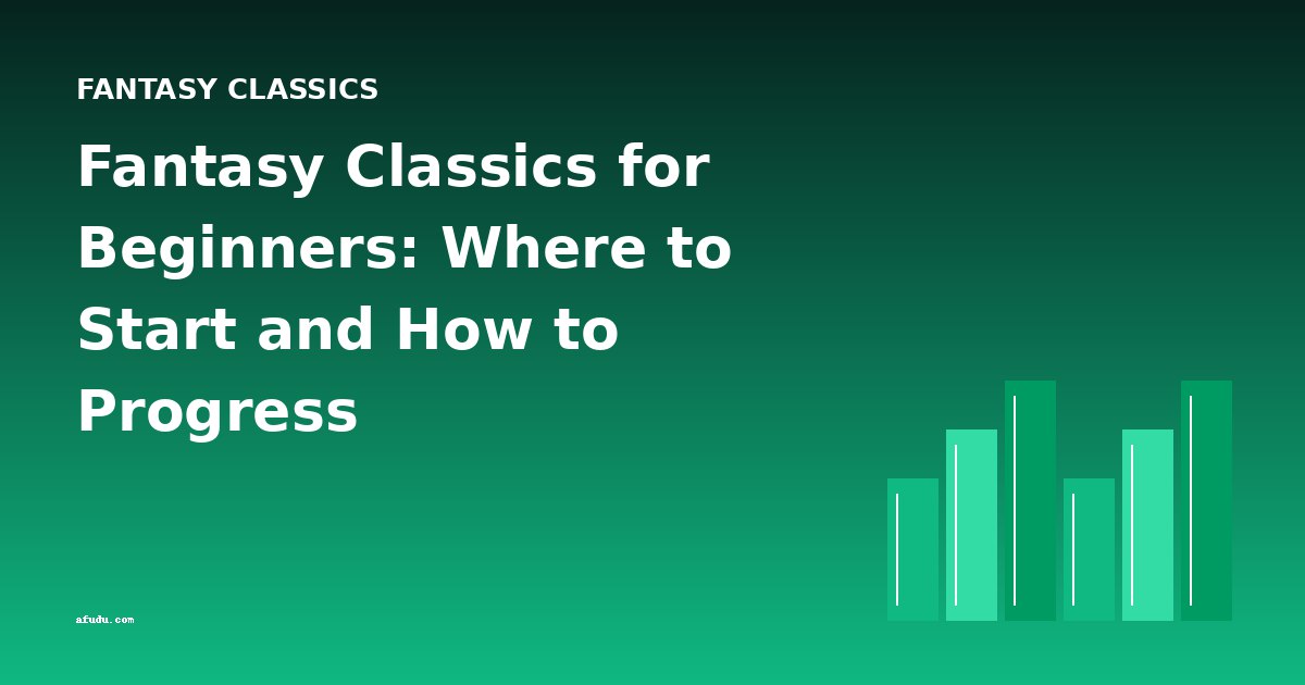 Fantasy Classics for Beginners: Where to Start and How to Progress