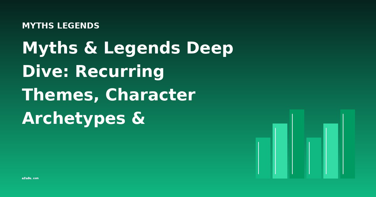 Myths & Legends Deep Dive: Recurring Themes, Character Archetypes & Cross-Cultural Analysis